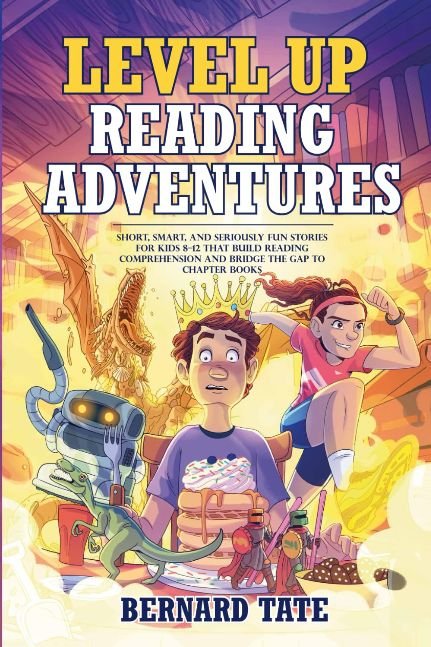 Level Up Reading Adventures: Short, Smart, and Seriously Fun Stories for Kids 8–12 That Build Reading Comprehension and Bridge the Gap to Chapter Books